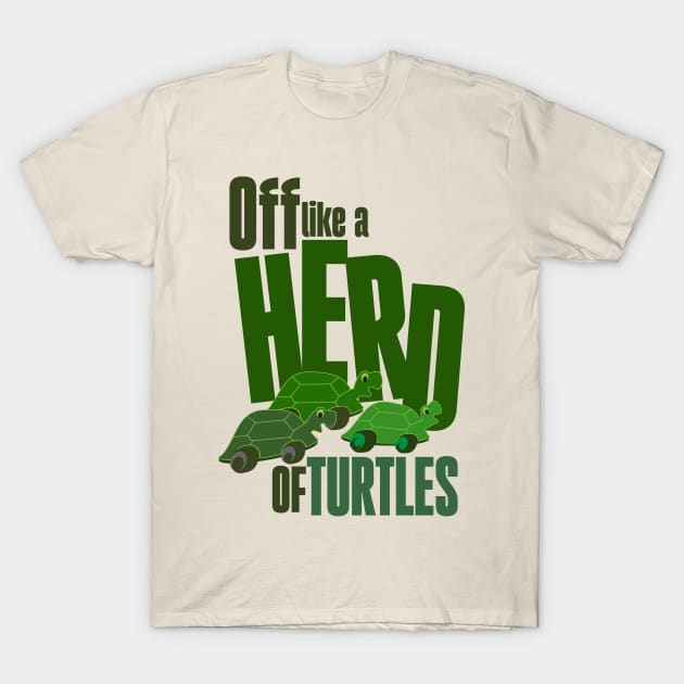 Off like a herd of turtles T-Shirt by Ripples of Time